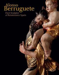 Cover image for Alonso Berruguete: First Sculptor of Renaissance Spain