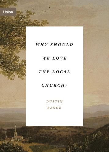 Cover image for Why Should We Love the Local Church?