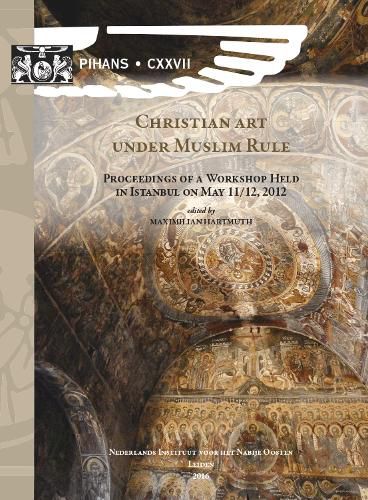 Cover image for Christian Art under Muslim Rule: Proceedings of a Workshop Held in Istanbul on May 11/12, 2012
