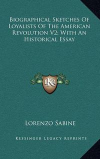 Cover image for Biographical Sketches of Loyalists of the American Revolution V2; With an Historical Essay