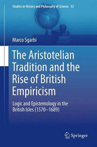 Cover image for The Aristotelian Tradition and the Rise of British Empiricism: Logic and Epistemology in the British Isles (1570-1689)