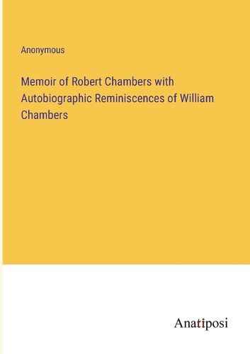 Cover image for Memoir of Robert Chambers with Autobiographic Reminiscences of William Chambers