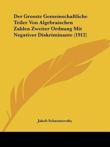 Cover image for Der Grosste Gemeinschaftliche Teiler Von Algebraischen Zahlen Zweiter Ordnung Mit Negativer Diskriminante (1912)