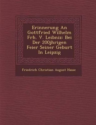 Cover image for Erinnerung an Gottfried Wilhelm Frh. V. Leibniz: Bei Der 200j Hrigen Feier Seiner Geburt in Leipzig