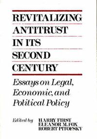 Cover image for Revitalizing Antitrust in its Second Century: Essays on Legal, Economic, and Political Policy