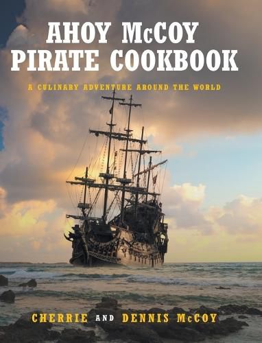 Cover image for Ahoy McCoy's Pirate Cookbook: A Culinary Adventure Around The World