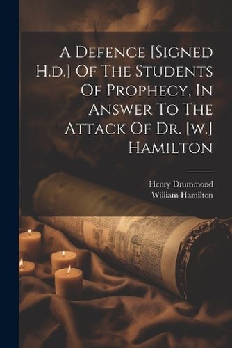 A Defence [signed H.d.] Of The Students Of Prophecy, In Answer To The Attack Of Dr. [w.] Hamilton