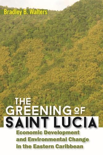 Cover image for The Greening of Saint Lucia: Economic Development and Environmental Change in the Eastern Caribbean