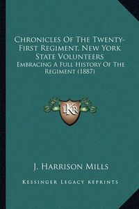 Cover image for Chronicles of the Twenty-First Regiment, New York State Voluchronicles of the Twenty-First Regiment, New York State Volunteers Nteers: Embracing a Full History of the Regiment (1887) Embracing a Full History of the Regiment (1887)