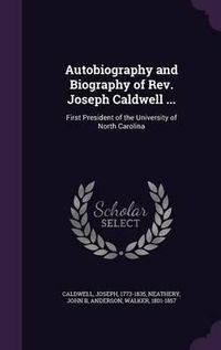 Cover image for Autobiography and Biography of REV. Joseph Caldwell ...: First President of the University of North Carolina