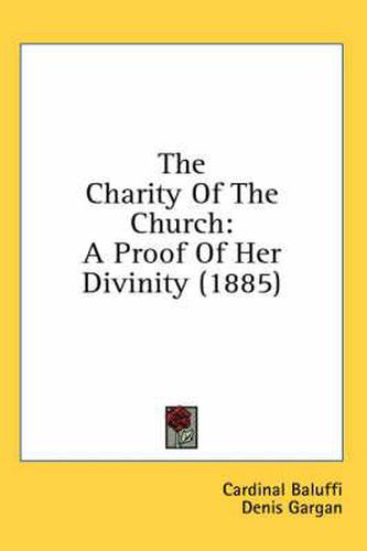 Cover image for The Charity of the Church: A Proof of Her Divinity (1885)