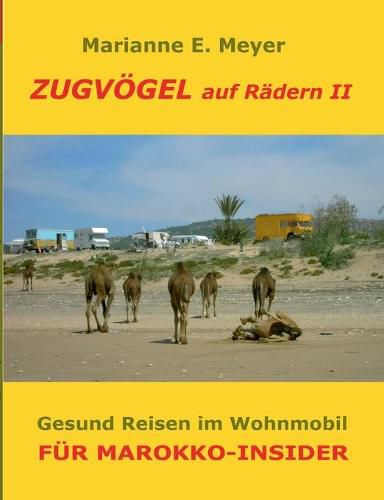 Zugvoegel auf Radern II: Fur Marokko-Insider - Gesund Reisen im Wohnmobil