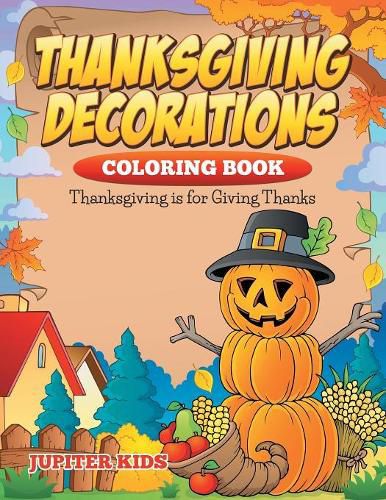 Cover image for Thanksgiving Decorations Coloring Book: Thanksgiving Is For Giving Thanks