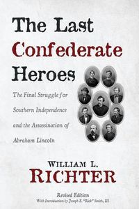 Cover image for The Last Confederate Heroes: The Final Struggle for Southern Independence and the Assassination of Abraham Lincoln