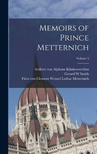 Cover image for Memoirs of Prince Metternich; Volume 5