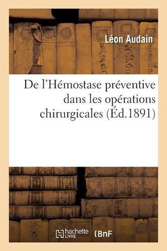 Cover image for L'Hemostase Preventive Dans Les Operations Chirurgicales, Etude Du Pincement Preventif Des Vaisseaux