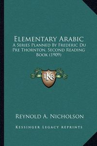 Cover image for Elementary Arabic: A Series Planned by Frederic Du Pre Thornton, Second Reading Book (1909)