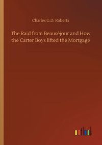 Cover image for The Raid from Beausejour and How the Carter Boys lifted the Mortgage