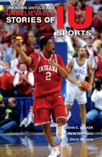 Cover image for Unknown, Untold, and Unbelievable Stories of IU Sports
