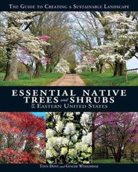 Cover image for Essential Native Trees and Shrubs for the Eastern United States: The Guide to Creating a Sustainable Landscape