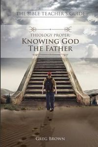 Cover image for The Bible Teacher's Guide: Theology Proper: Knowing God the Father