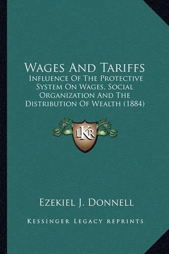 Cover image for Wages and Tariffs: Influence of the Protective System on Wages, Social Organization and the Distribution of Wealth (1884)
