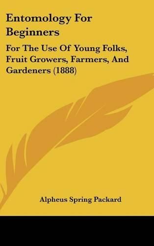 Cover image for Entomology for Beginners: For the Use of Young Folks, Fruit Growers, Farmers, and Gardeners (1888)