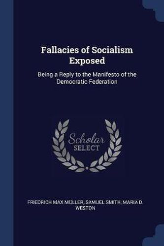 Fallacies of Socialism Exposed: Being a Reply to the Manifesto of the Democratic Federation