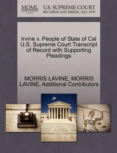 Cover image for Irvine V. People of State of Cal U.S. Supreme Court Transcript of Record with Supporting Pleadings