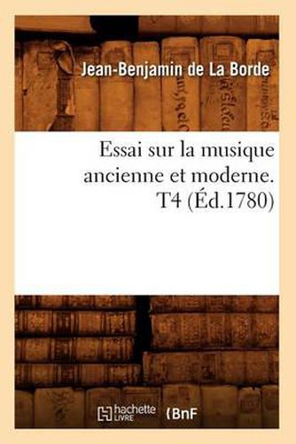 Essai Sur La Musique Ancienne Et Moderne. T4 (Ed.1780)