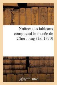 Cover image for Notices Des Tableaux Composant Le Musee de Cherbourg