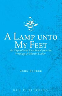Cover image for A Lamp unto My Feet: An Expositional Devotional from the Writings of Martin Luther