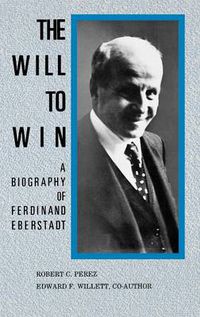 Cover image for The Will to Win: A Biography of Ferdinand Eberstadt