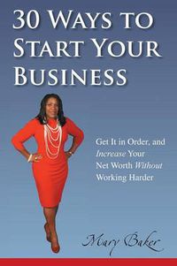 Cover image for 30 Ways to Start Your Business, Get It in Order, and Increase Your Net Worth Without Working Harder