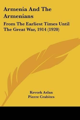 Cover image for Armenia and the Armenians: From the Earliest Times Until the Great War, 1914 (1920)