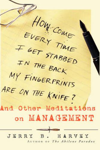 Cover image for How Come Every Time I Get Stabbed in the Back My Fingerprints are on the Knife?: And Other Meditations on Management