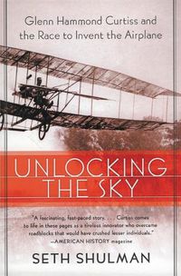 Cover image for Unlocking the Sky: Glenn Hammond Curtiss and the Race to Invent the Airplane