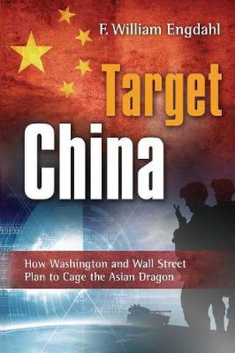 Cover image for Target China: How Washington & Wall Street Plan to Cage the Asian Dragon