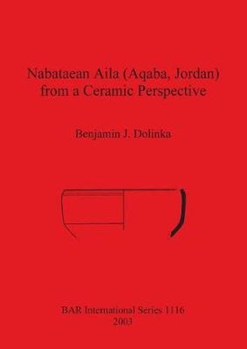 Cover image for Nabataean Aila (Aqaba Jordan) from a Ceramic Perspective: Local and intra-regional trade in Aqaba Ware during the first and second centuries AD. Evidence from the Roman Aqaba Project