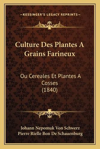 Culture Des Plantes a Grains Farineux: Ou Cereales Et Plantes a Cosses (1840)