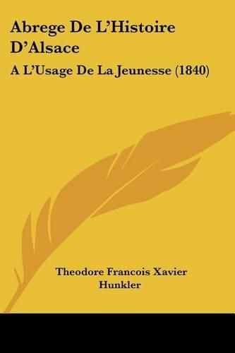 Cover image for Abrege de L'Histoire D'Alsace: A L'Usage de La Jeunesse (1840)