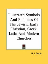 Cover image for Illustrated Symbols and Emblems of the Jewish, Early Christian, Greek, Latin and Modern Churches