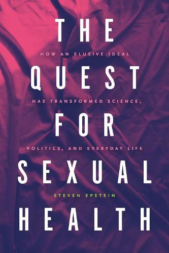 Cover image for The Quest for Sexual Health: How an Elusive Ideal Has Transformed Science, Politics, and Everyday Life