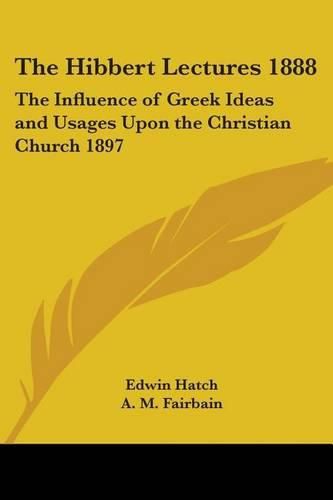 Cover image for The Hibbert Lectures 1888: The Influence of Greek Ideas and Usages Upon the Christian Church 1897