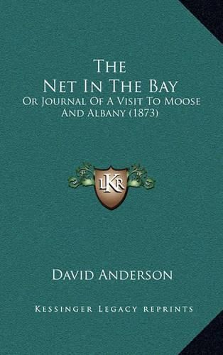 Cover image for The Net in the Bay: Or Journal of a Visit to Moose and Albany (1873)