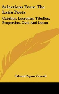 Cover image for Selections from the Latin Poets: Catullus, Lucretius, Tibullus, Propertius, Ovid and Lucan