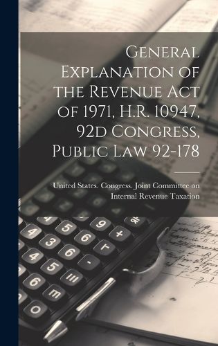 Cover image for General Explanation of the Revenue act of 1971, H.R. 10947, 92d Congress, Public law 92-178