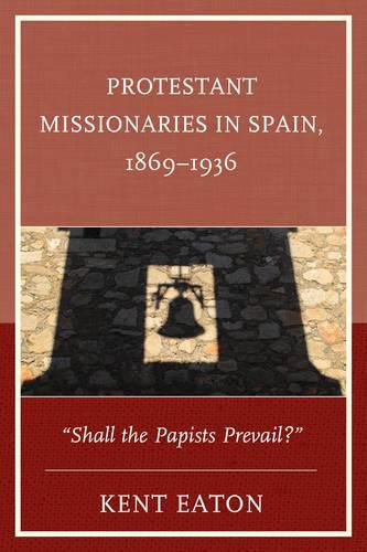 Cover image for Protestant Missionaries in Spain, 1869-1936: Shall the Papists Prevail?