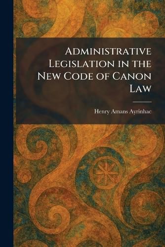 Cover image for Administrative Legislation in the New Code of Canon Law