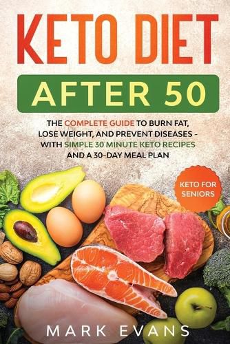 Cover image for Keto Diet After 50: Keto for Seniors - The Complete Guide to Burn Fat, Lose Weight, and Prevent Diseases - With Simple 30 Minute Recipes and a 30-Day Meal Plan